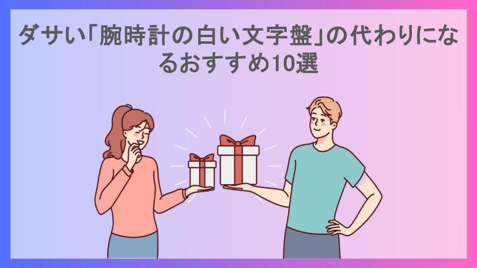 ダサい「腕時計の白い文字盤」の代わりになるおすすめ10選